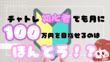 これを見ればチャトレ初心者でも月収100万円目指せると自信がつく